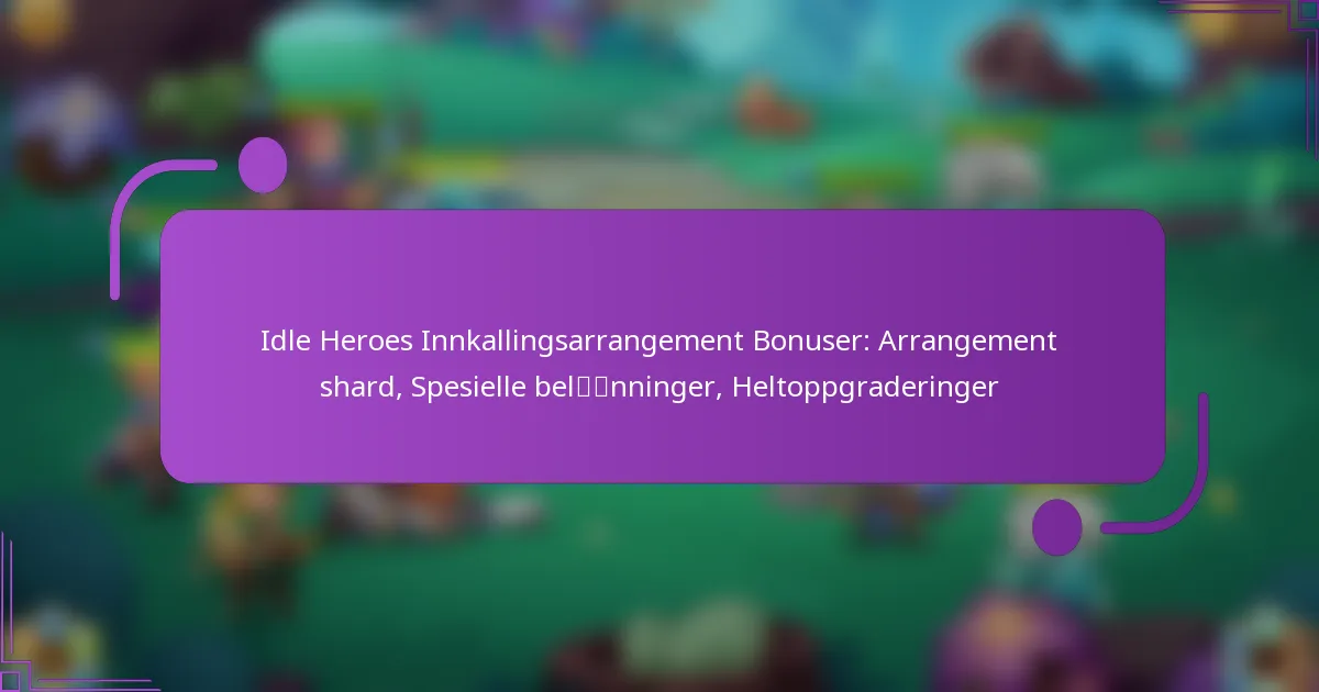 Idle Heroes Innkallingsarrangement Bonuser: Arrangement shard, Spesielle belønninger, Heltoppgraderinger