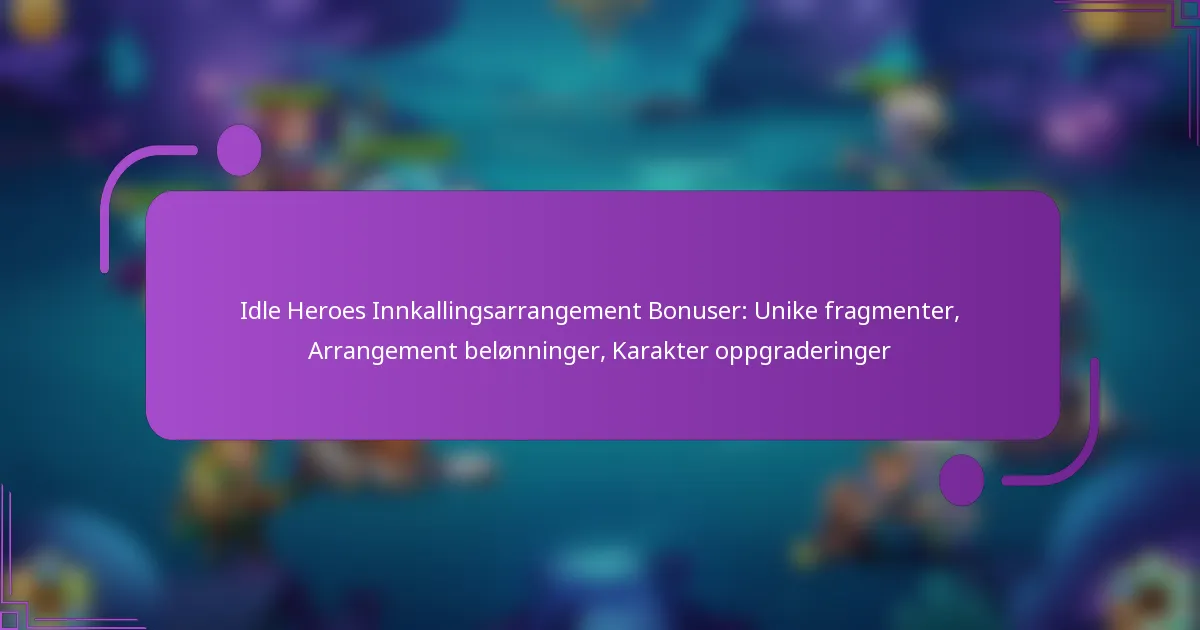 Idle Heroes Innkallingsarrangement Bonuser: Unike fragmenter, Arrangement belønninger, Karakter oppgraderinger