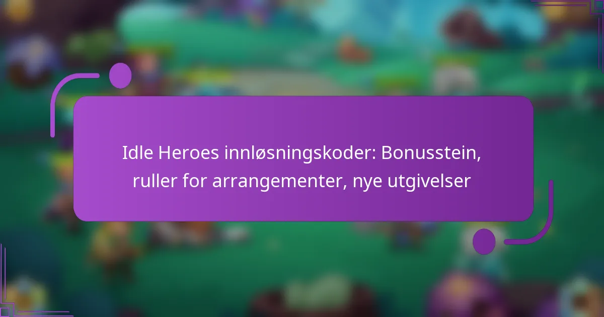 Idle Heroes innløsningskoder: Bonusstein, ruller for arrangementer, nye utgivelser