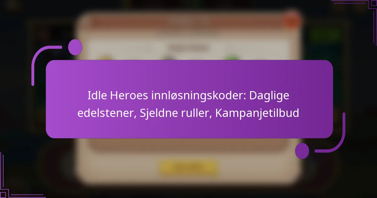 Idle Heroes innløsningskoder: Daglige edelstener, Sjeldne ruller, Kampanjetilbud