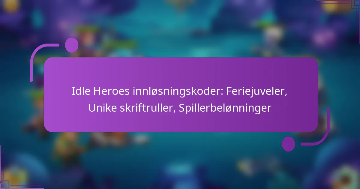 Idle Heroes innløsningskoder: Feriejuveler, Unike skriftruller, Spillerbelønninger