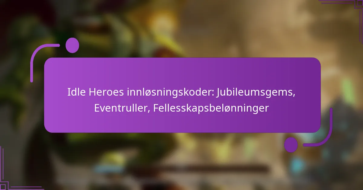 Idle Heroes innløsningskoder: Jubileumsgems, Eventruller, Fellesskapsbelønninger