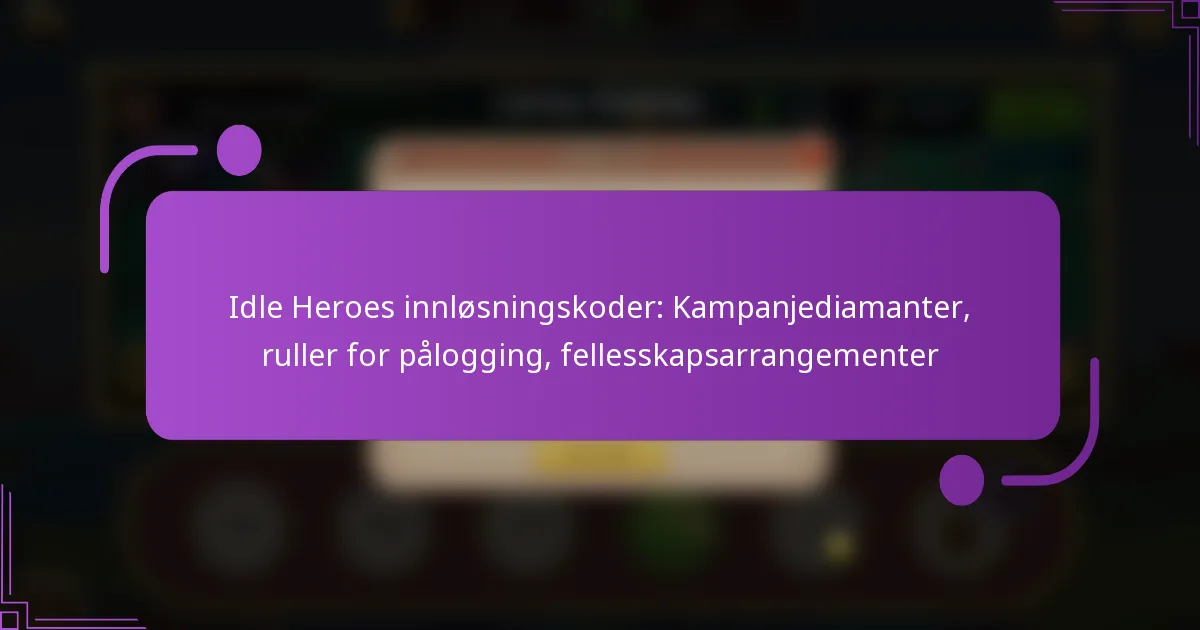 Idle Heroes innløsningskoder: Kampanjediamanter, ruller for pålogging, fellesskapsarrangementer