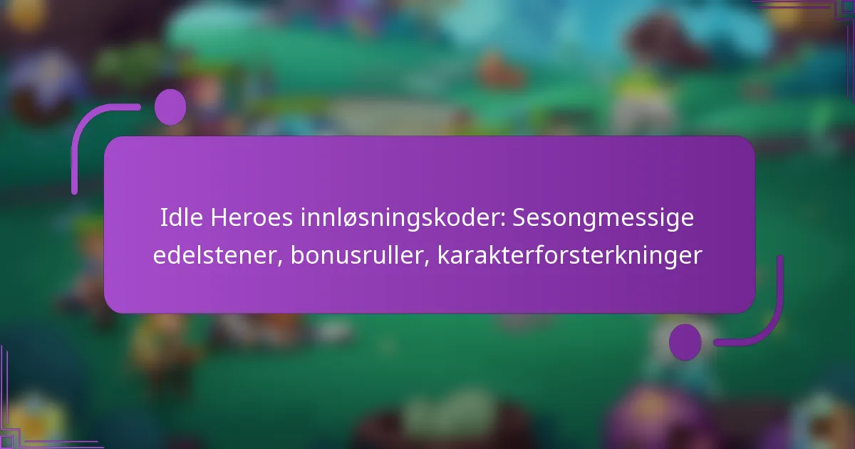 Idle Heroes innløsningskoder: Sesongmessige edelstener, bonusruller, karakterforsterkninger