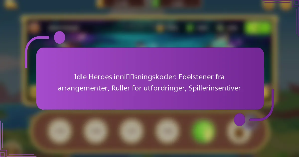 Idle Heroes innløsningskoder: Edelstener fra arrangementer, Ruller for utfordringer, Spillerinsentiver