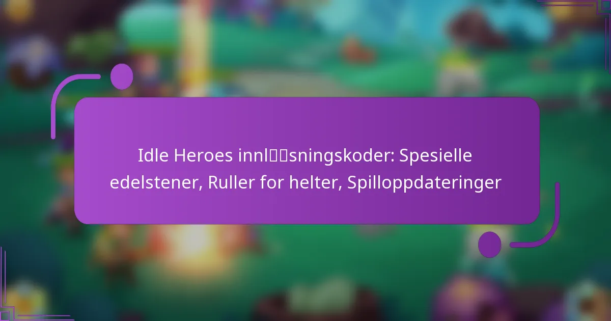 Idle Heroes innløsningskoder: Spesielle edelstener, Ruller for helter, Spilloppdateringer