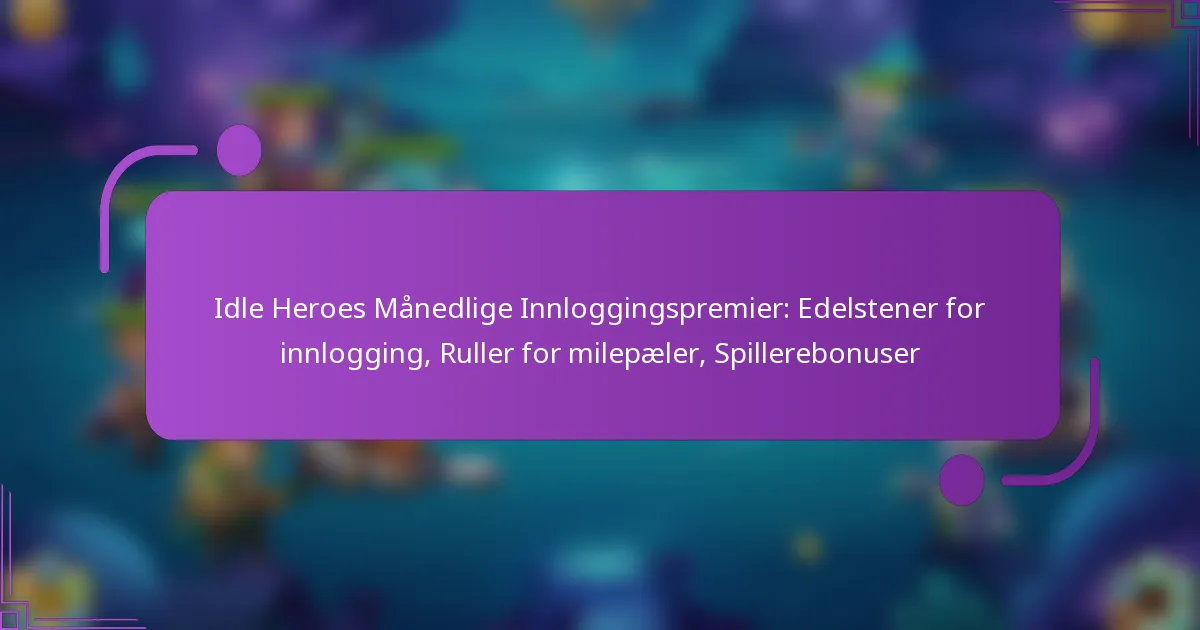Idle Heroes Månedlige Innloggingspremier: Edelstener for innlogging, Ruller for milepæler, Spillerebonuser