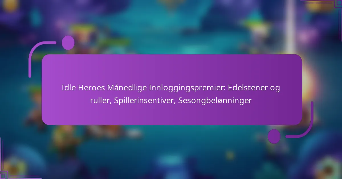 Idle Heroes Månedlige Innloggingspremier: Edelstener og ruller, Spillerinsentiver, Sesongbelønninger
