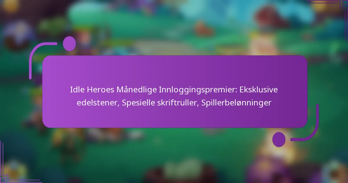Idle Heroes Månedlige Innloggingspremier: Eksklusive edelstener, Spesielle skriftruller, Spillerbelønninger