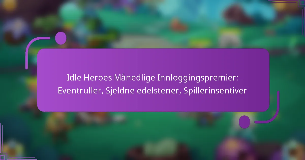 Idle Heroes Månedlige Innloggingspremier: Eventruller, Sjeldne edelstener, Spillerinsentiver