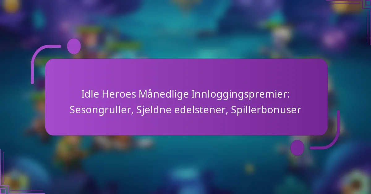 Idle Heroes Månedlige Innloggingspremier: Sesongruller, Sjeldne edelstener, Spillerbonuser