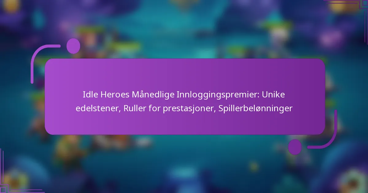Idle Heroes Månedlige Innloggingspremier: Unike edelstener, Ruller for prestasjoner, Spillerbelønninger