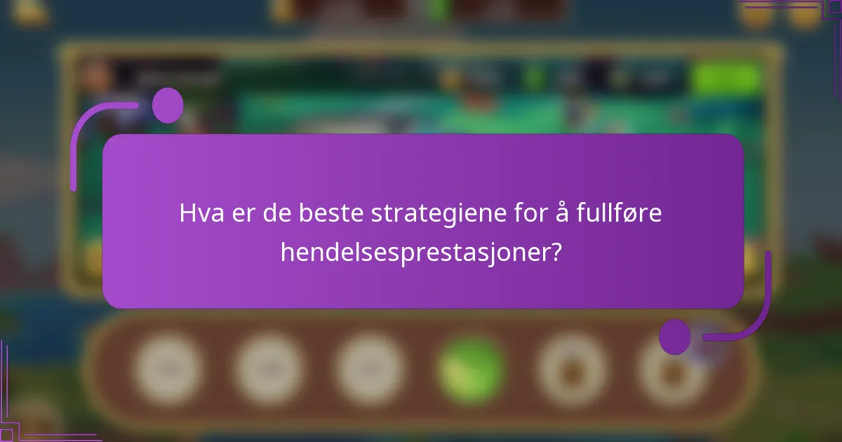 Hva er de beste strategiene for å fullføre hendelsesprestasjoner?
