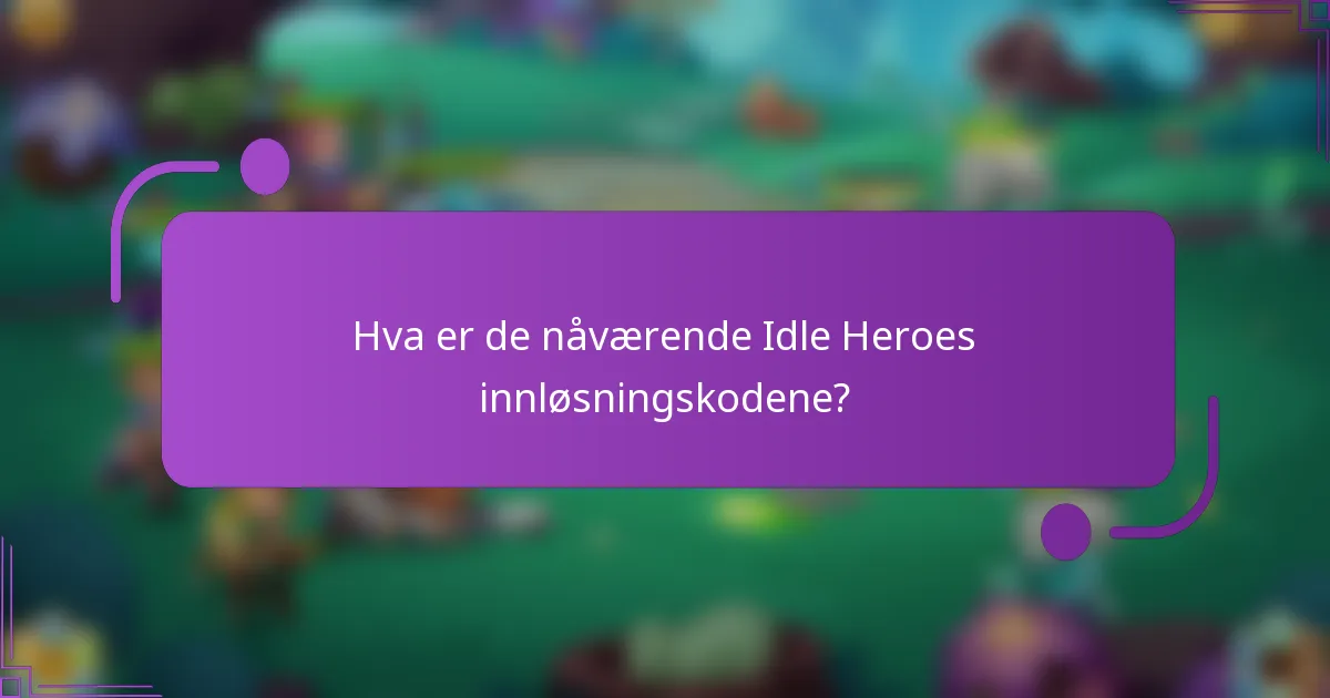 Hva er de nåværende Idle Heroes innløsningskodene?