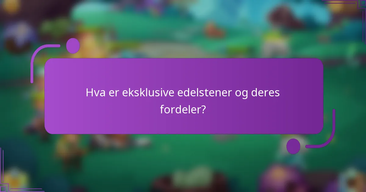 Hva er eksklusive edelstener og deres fordeler?