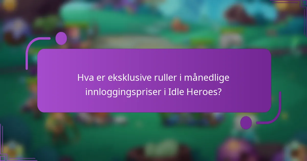 Hva er eksklusive ruller i månedlige innloggingspriser i Idle Heroes?