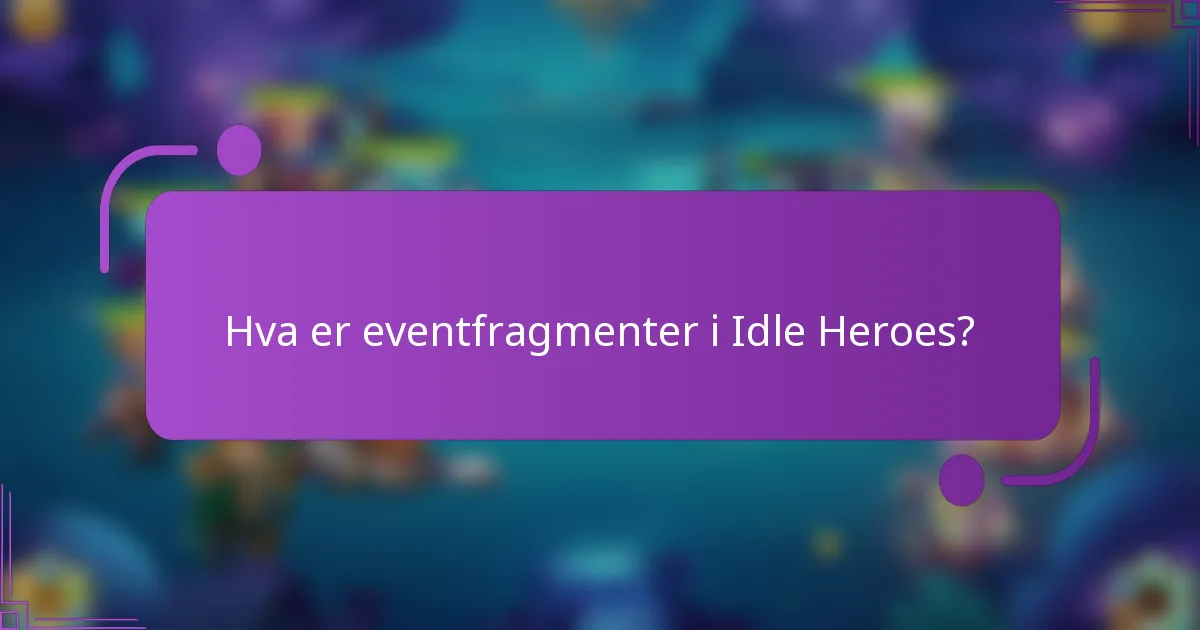 Hva er eventfragmenter i Idle Heroes?