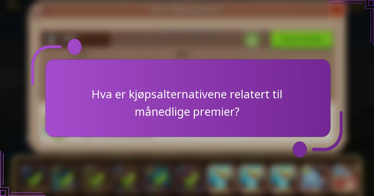 Hva er kjøpsalternativene relatert til månedlige premier?