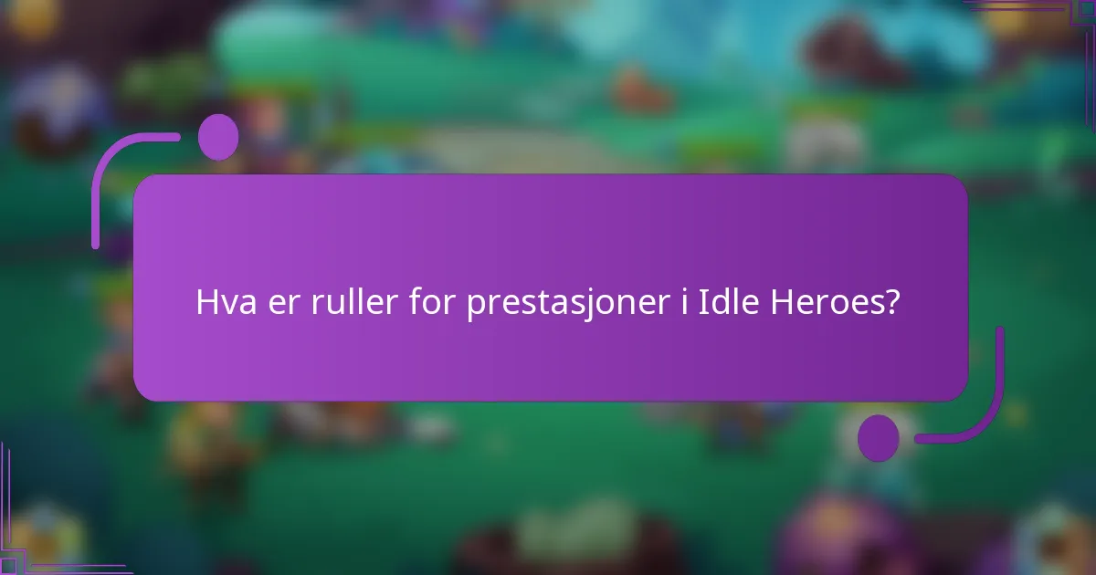 Hva er ruller for prestasjoner i Idle Heroes?