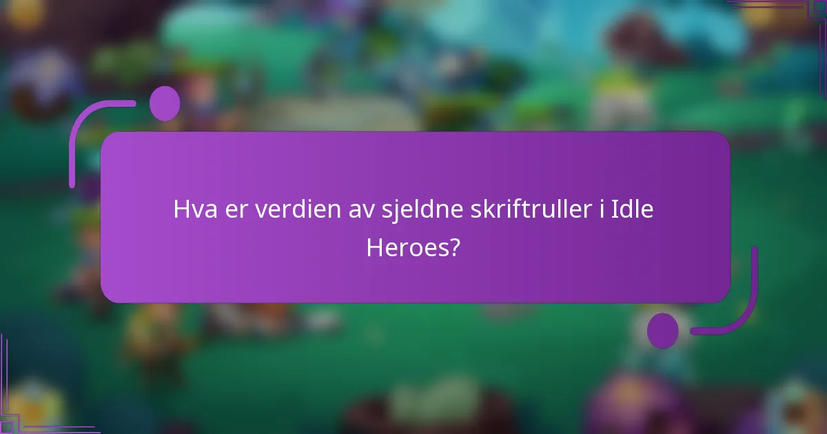 Hva er verdien av sjeldne skriftruller i Idle Heroes?