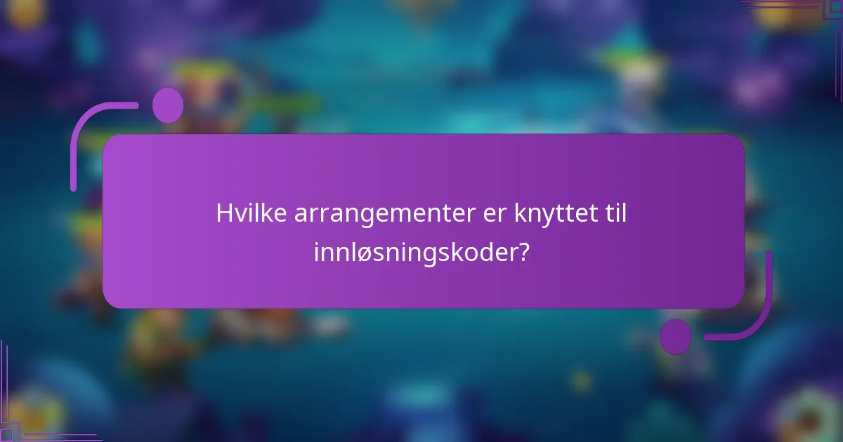 Hvilke arrangementer er knyttet til innløsningskoder?