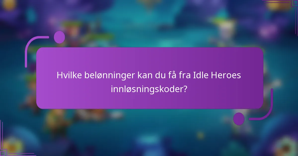 Hvilke belønninger kan du få fra Idle Heroes innløsningskoder?