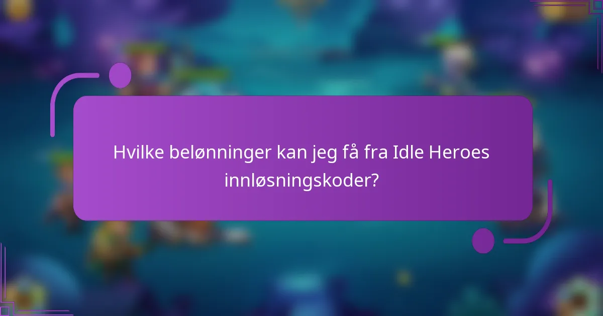 Hvilke belønninger kan jeg få fra Idle Heroes innløsningskoder?