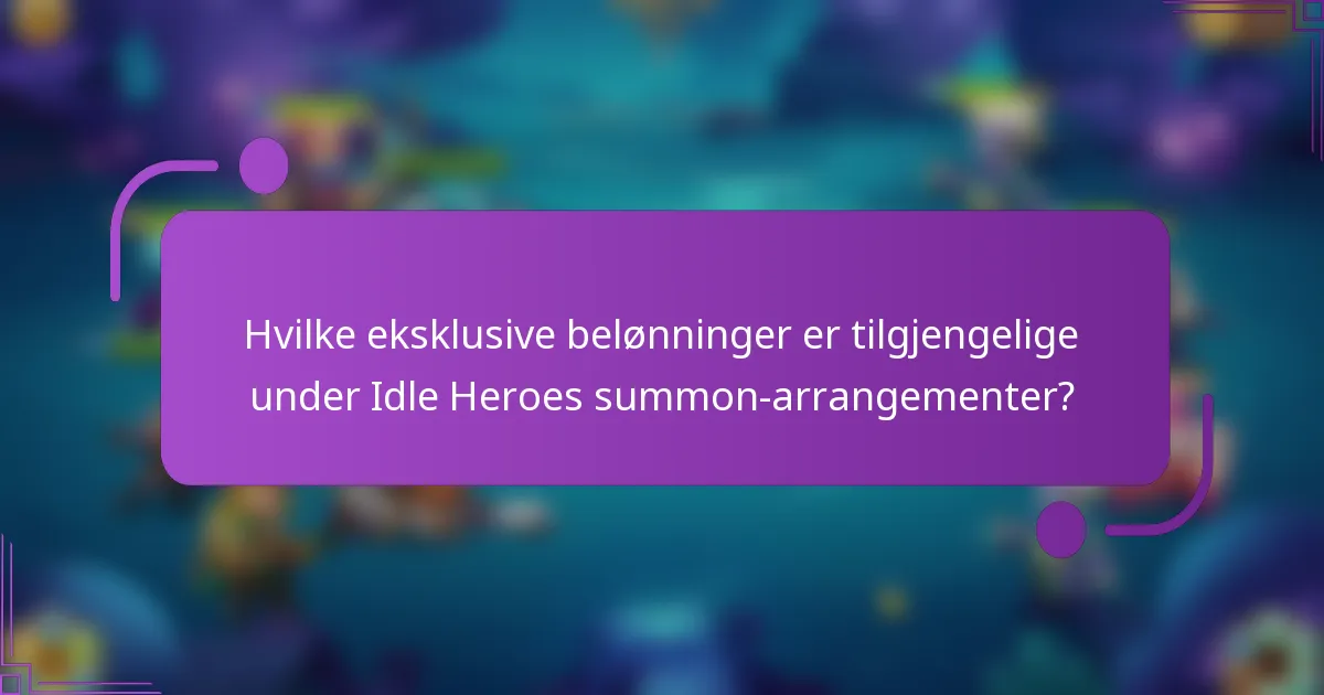 Hvilke eksklusive belønninger er tilgjengelige under Idle Heroes summon-arrangementer?
