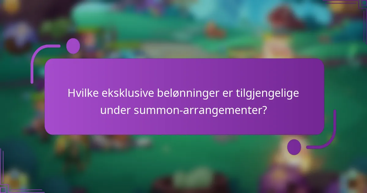 Hvilke eksklusive belønninger er tilgjengelige under summon-arrangementer?
