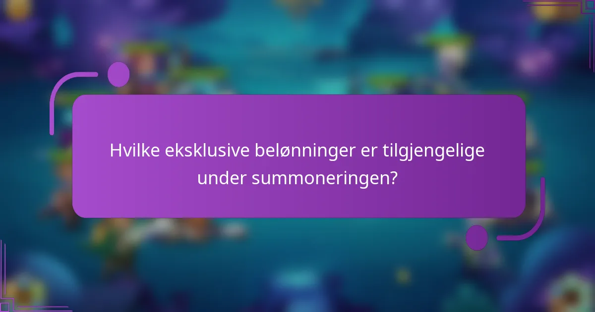Hvilke eksklusive belønninger er tilgjengelige under summoneringen?