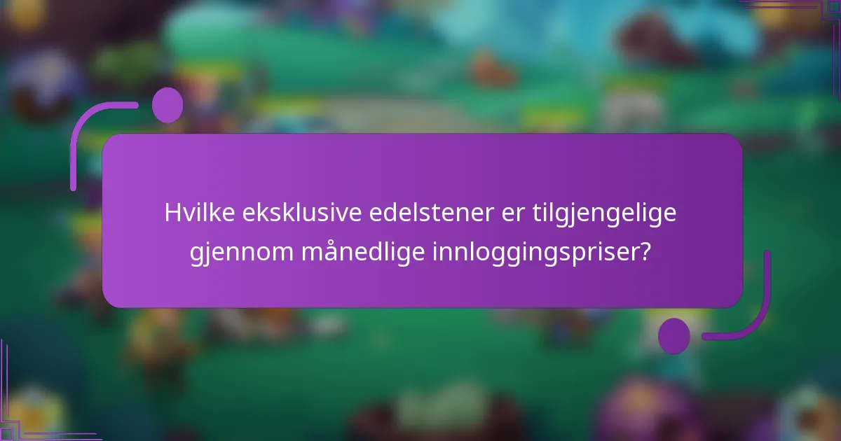 Hvilke eksklusive edelstener er tilgjengelige gjennom månedlige innloggingspriser?