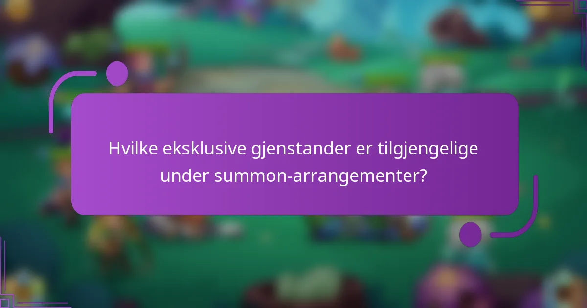 Hvilke eksklusive gjenstander er tilgjengelige under summon-arrangementer?