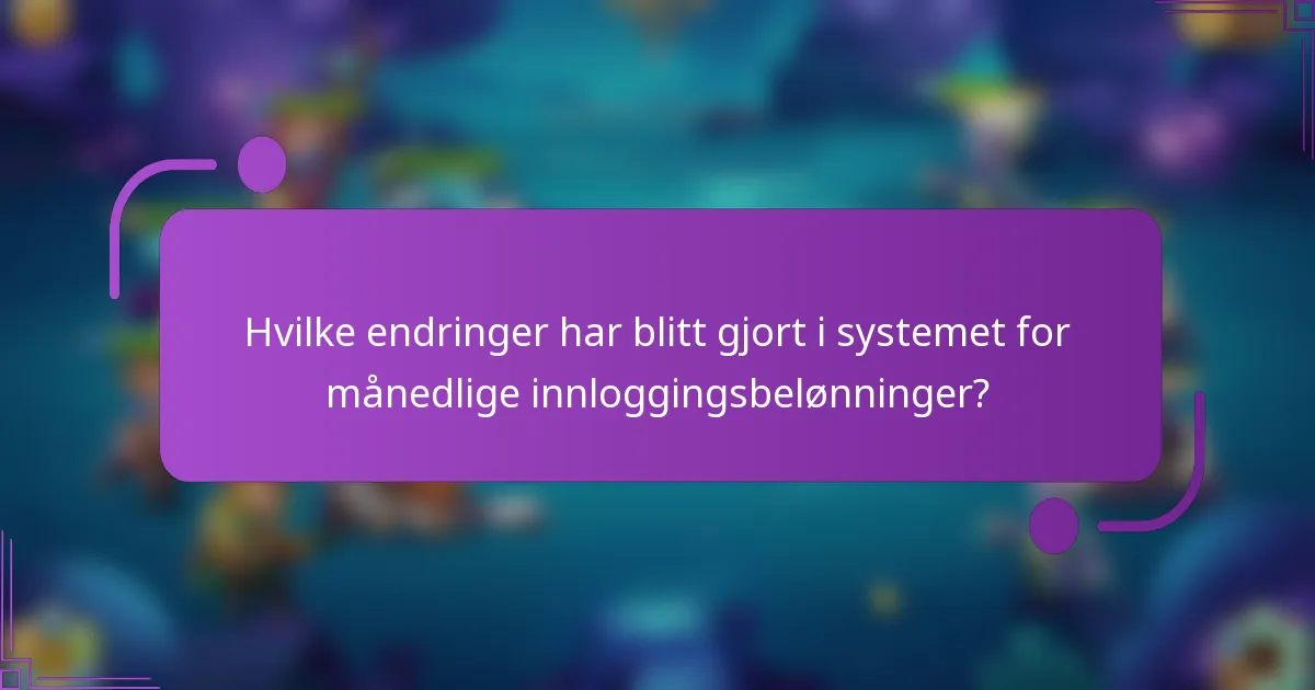 Hvilke endringer har blitt gjort i systemet for månedlige innloggingsbelønninger?