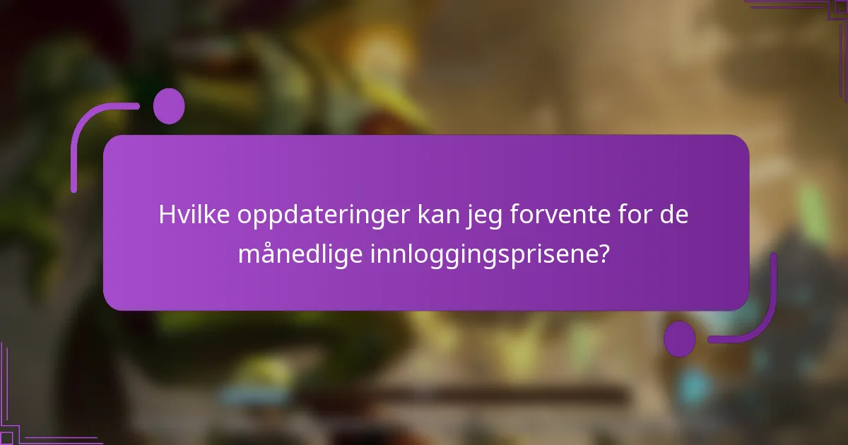 Hvilke oppdateringer kan jeg forvente for de månedlige innloggingsprisene?