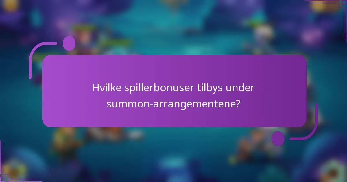 Hvilke spillerbonuser tilbys under summon-arrangementene?