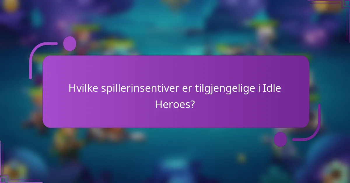 Hvilke spillerinsentiver er tilgjengelige i Idle Heroes?