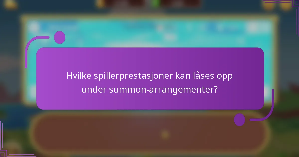 Hvilke spillerprestasjoner kan låses opp under summon-arrangementer?