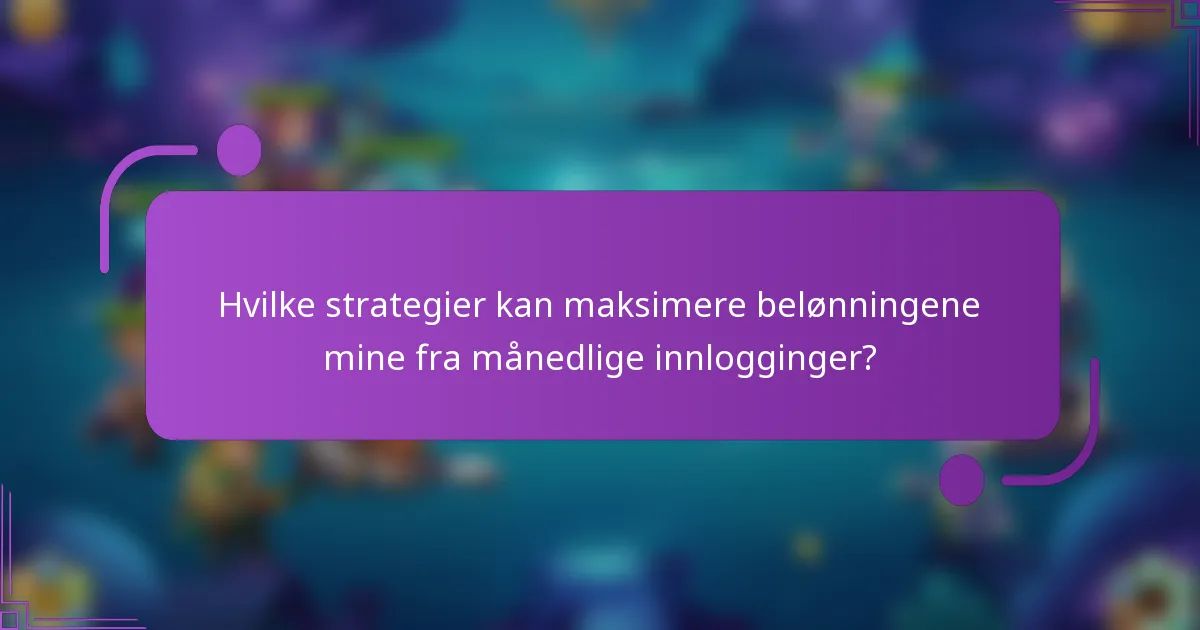Hvilke strategier kan maksimere belønningene mine fra månedlige innlogginger?