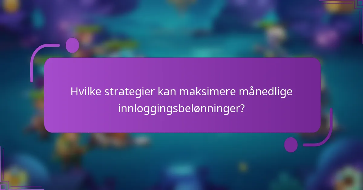 Hvilke strategier kan maksimere månedlige innloggingsbelønninger?