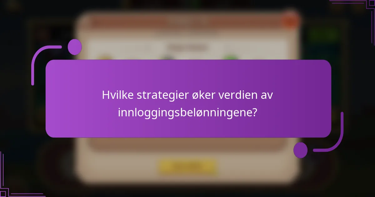 Hvilke strategier øker verdien av innloggingsbelønningene?