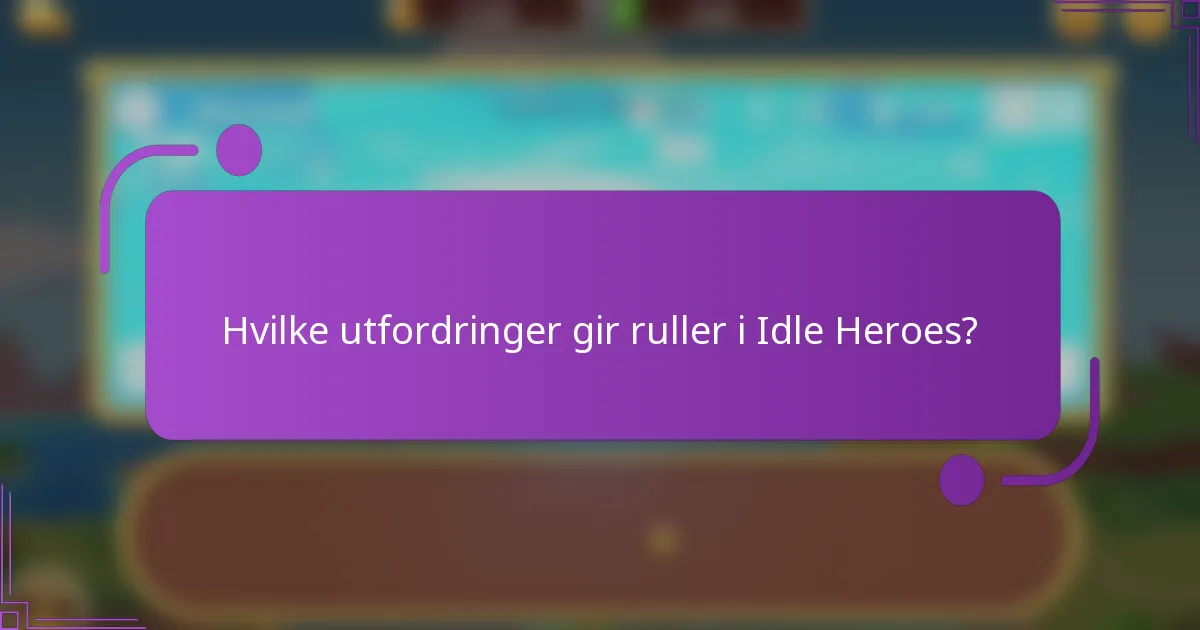 Hvilke utfordringer gir ruller i Idle Heroes?