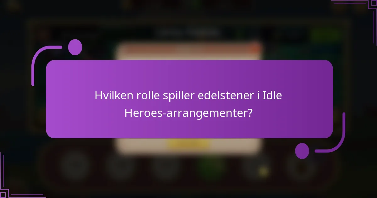 Hvilken rolle spiller edelstener i Idle Heroes-arrangementer?