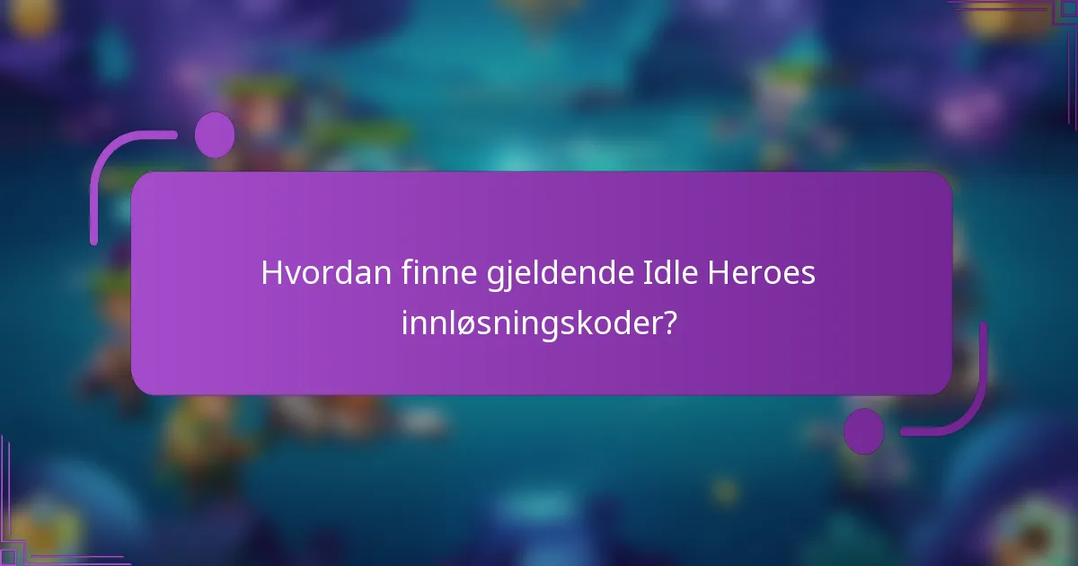 Hvordan finne gjeldende Idle Heroes innløsningskoder?