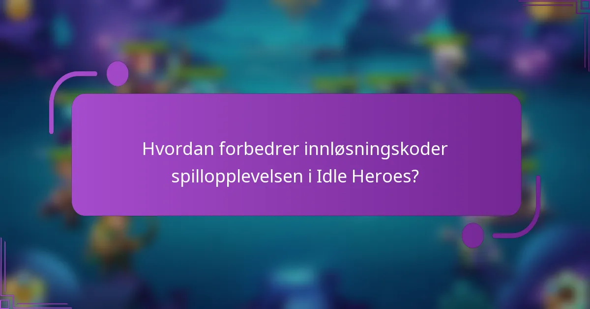 Hvordan forbedrer innløsningskoder spillopplevelsen i Idle Heroes?