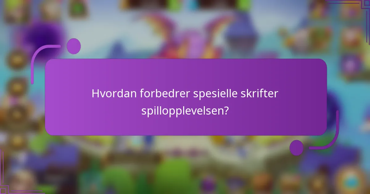 Hvordan forbedrer spesielle skrifter spillopplevelsen?
