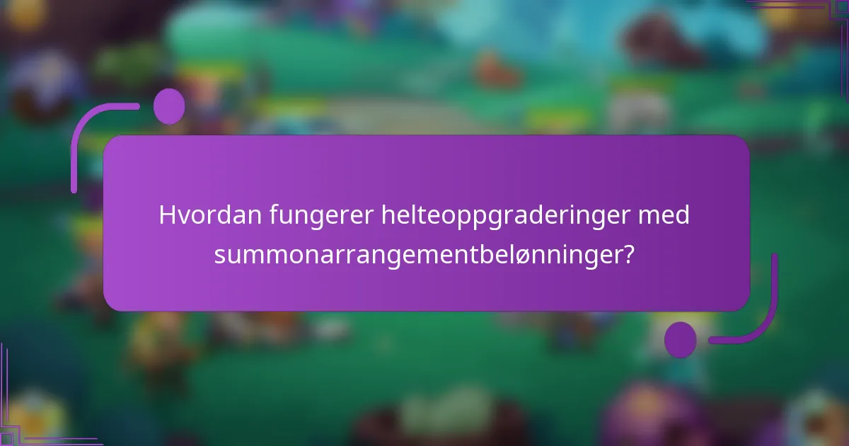 Hvordan fungerer helteoppgraderinger med summonarrangementbelønninger?