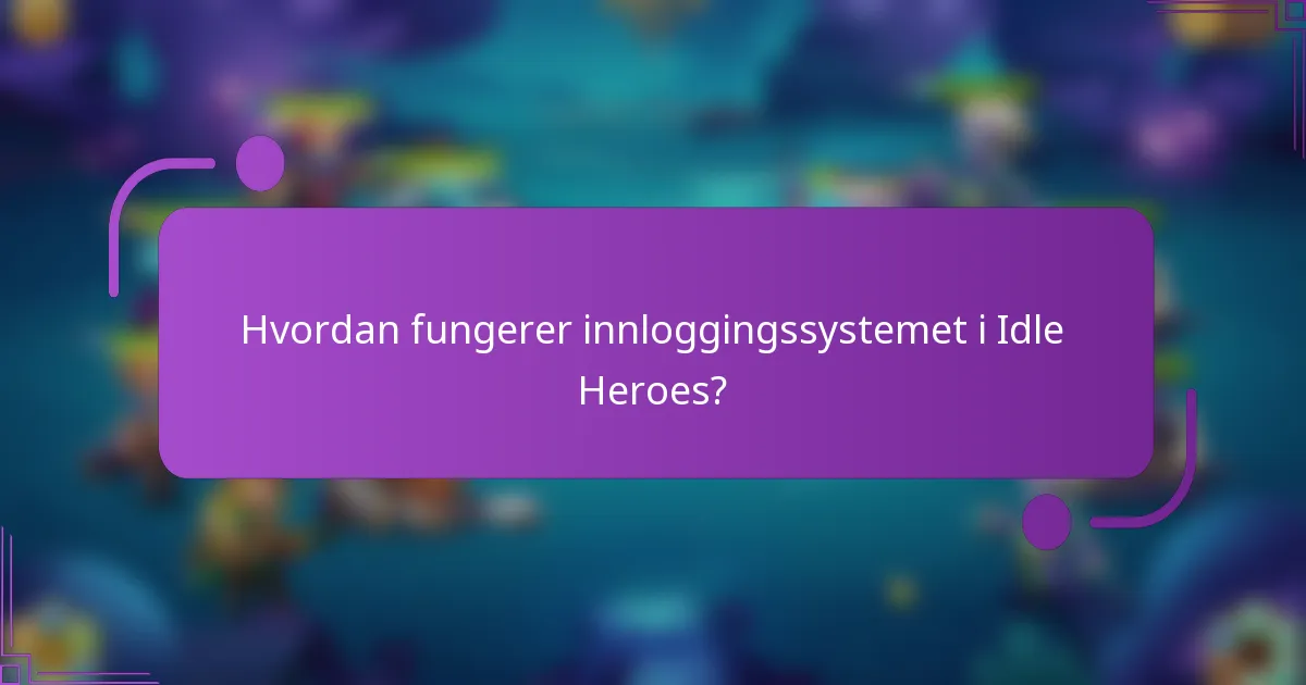 Hvordan fungerer innloggingssystemet i Idle Heroes?