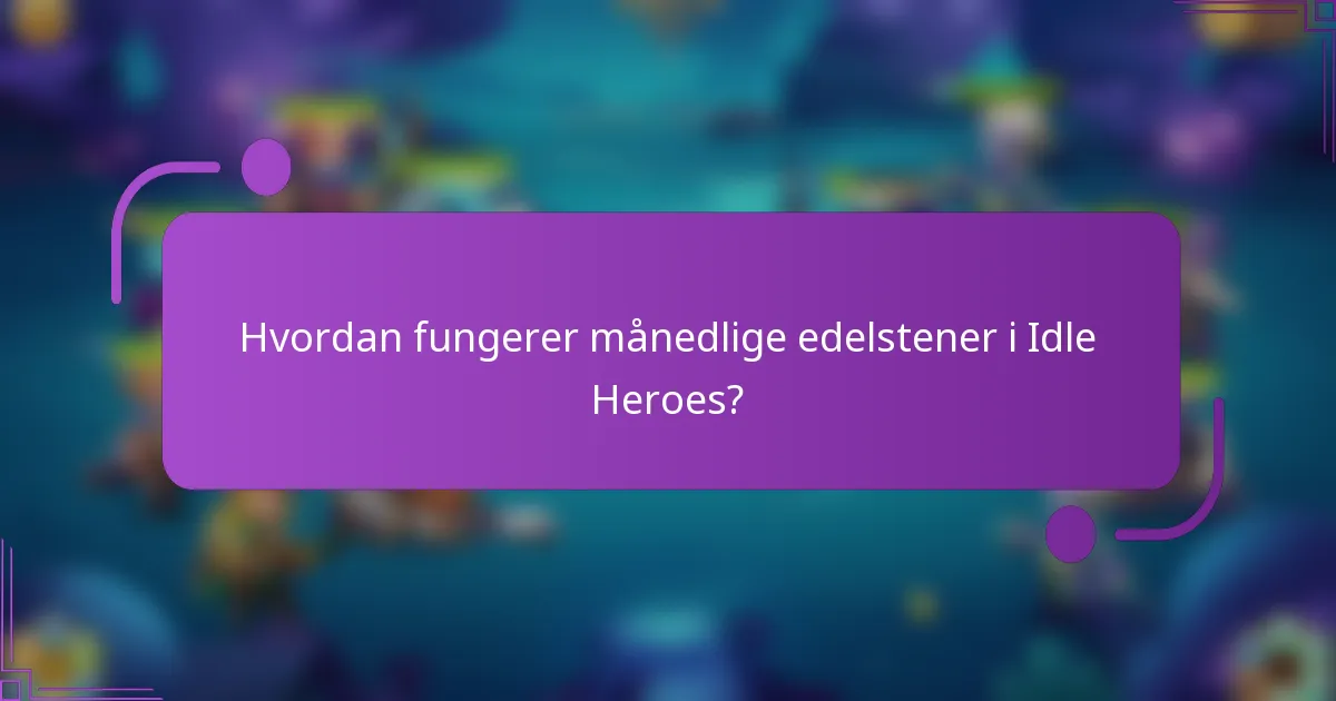 Hvordan fungerer månedlige edelstener i Idle Heroes?