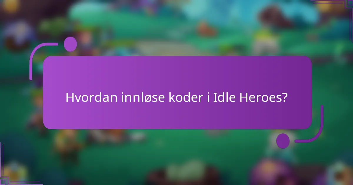 Hvordan innløse koder i Idle Heroes?