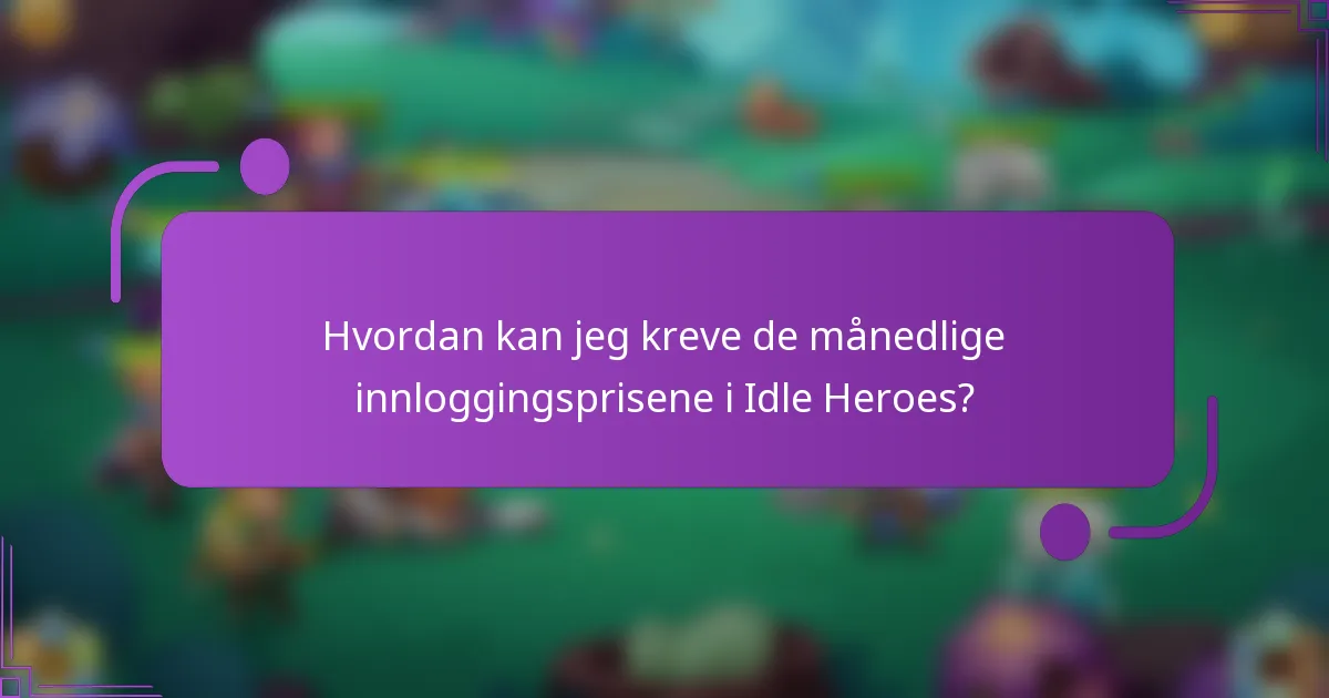 Hvordan kan jeg kreve de månedlige innloggingsprisene i Idle Heroes?